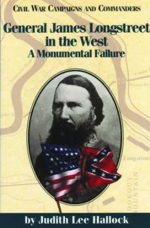 General James Longstreet in the West: A Massive Failure by Judith L. Hallock